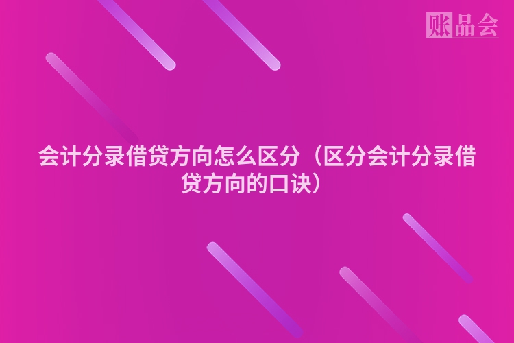 会计分录借贷方向怎么区分（区分会计分录借贷方向的口诀）