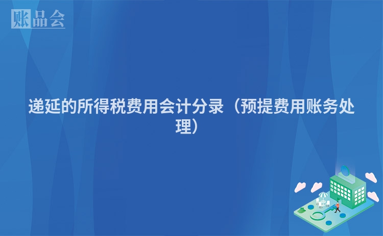 递延的所得税费用会计分录（预提费用账务处理）