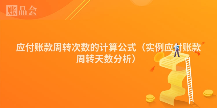 应付账款周转次数的计算公式（实例应付账款周转天数分析）