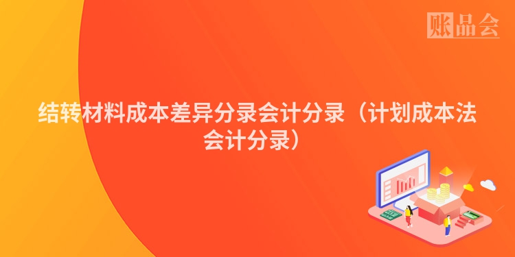 结转材料成本差异分录会计分录（计划成本法会计分录）