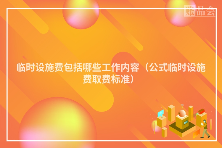 临时设施费包括哪些工作内容（公式临时设施费取费标准）
