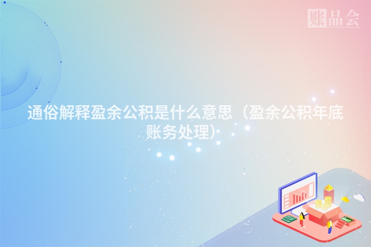 通俗解释盈余公积是什么意思（盈余公积年底账务处理）