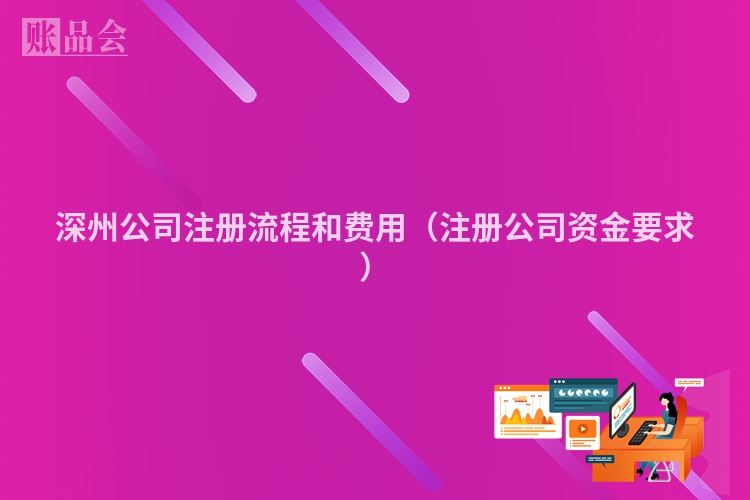 深州公司注册流程和费用（注册公司资金要求）
