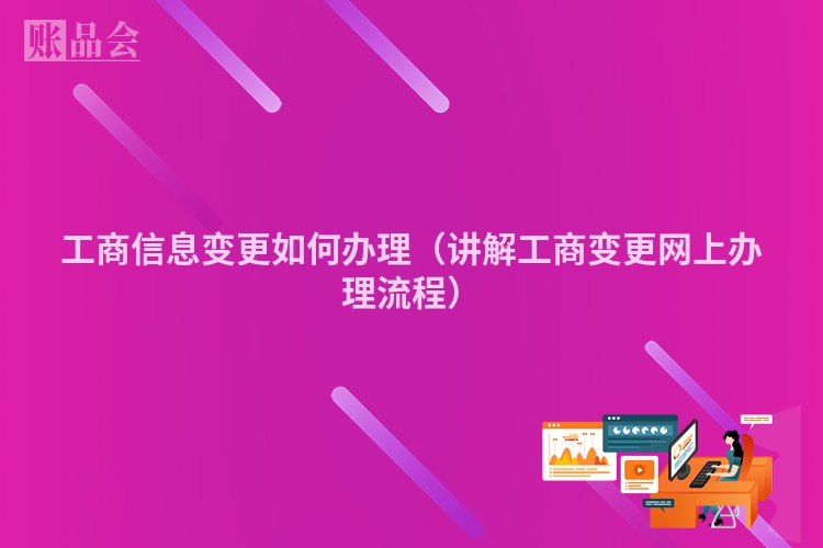 工商信息变更如何办理（讲解工商变更网上办理流程）