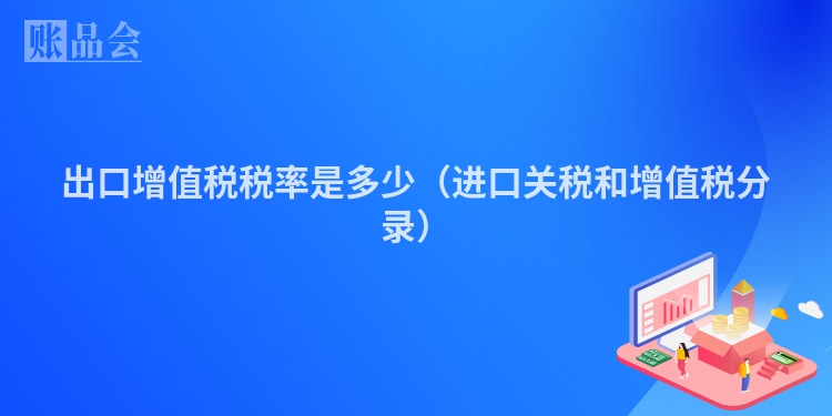 出口增值税税率是多少（进口关税和增值税分录）