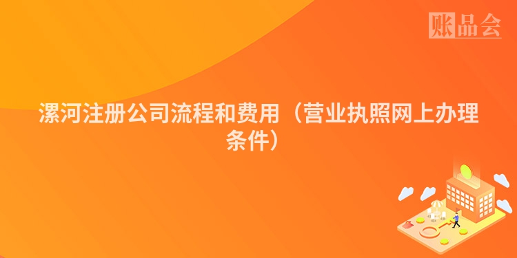 漯河注册公司流程和费用（营业执照网上办理条件）