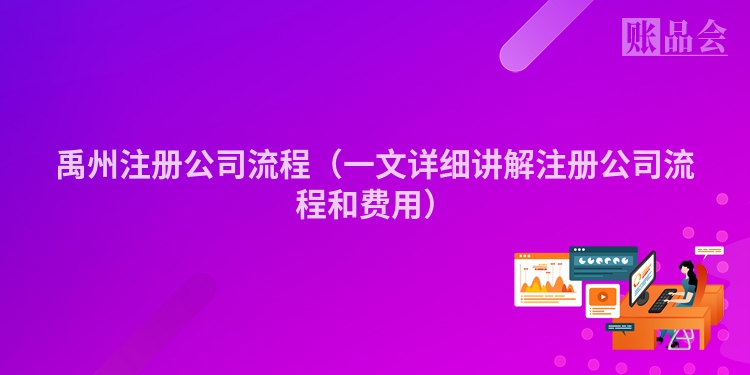 禹州注册公司流程（一文详细讲解注册公司流程和费用）