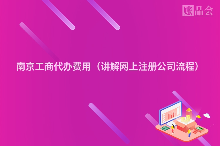 南京工商代办费用（讲解网上注册公司流程）