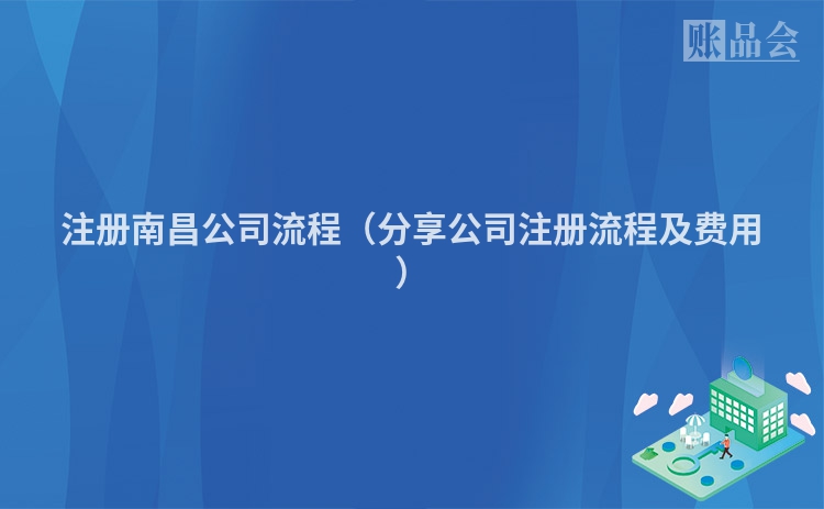 注册南昌公司流程（分享公司注册流程及费用）