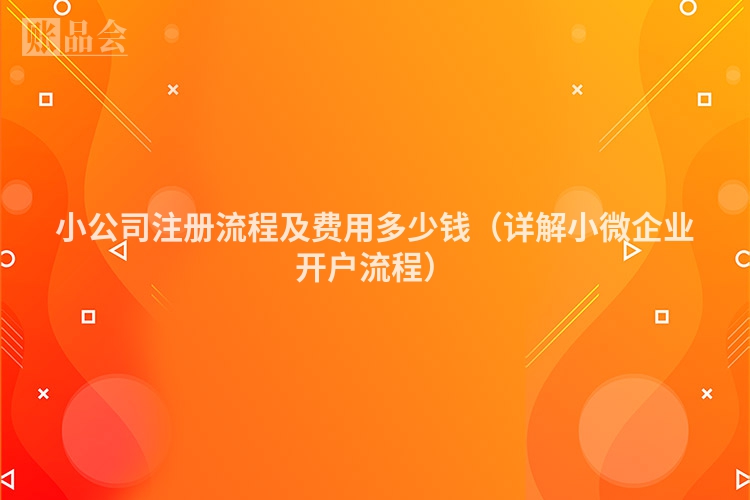小公司注册流程及费用多少钱（详解小微企业开户流程）