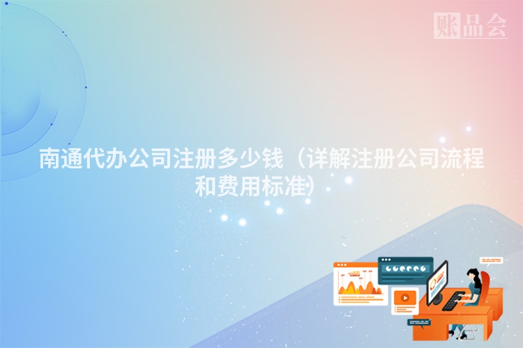 南通代办公司注册多少钱（详解注册公司流程和费用标准）