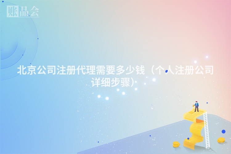 北京公司注册代理需要多少钱（个人注册公司详细步骤）
