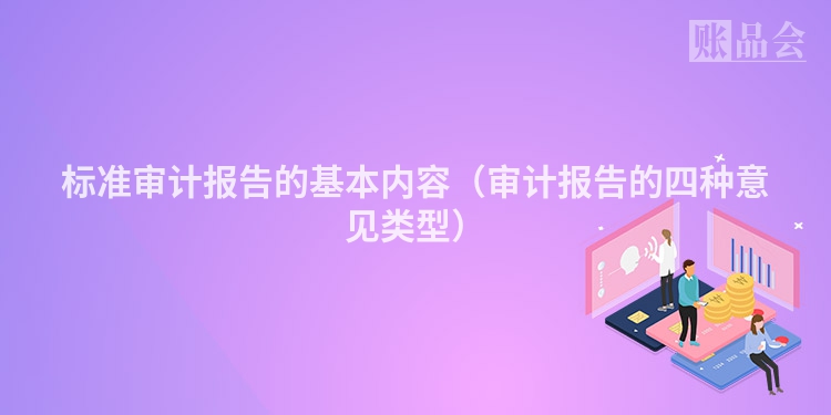 标准审计报告的基本内容（审计报告的四种意见类型）