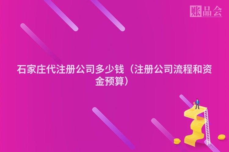 石家庄代注册公司多少钱（注册公司流程和资金预算）