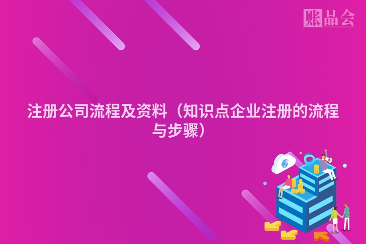 注册公司流程及资料（知识点企业注册的流程与步骤）