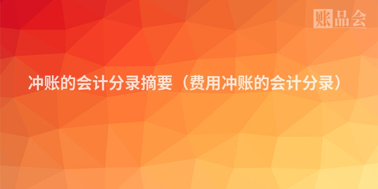 冲账的会计分录摘要（费用冲账的会计分录）