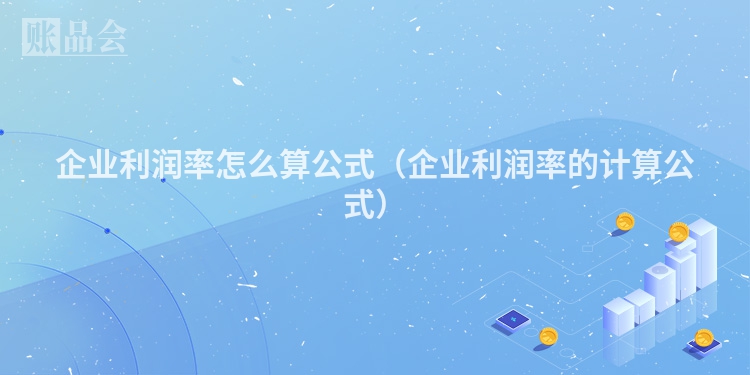 企业利润率怎么算公式（企业利润率的计算公式）