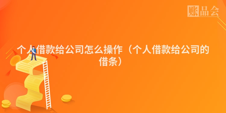 个人借款给公司怎么操作（个人借款给公司的借条）