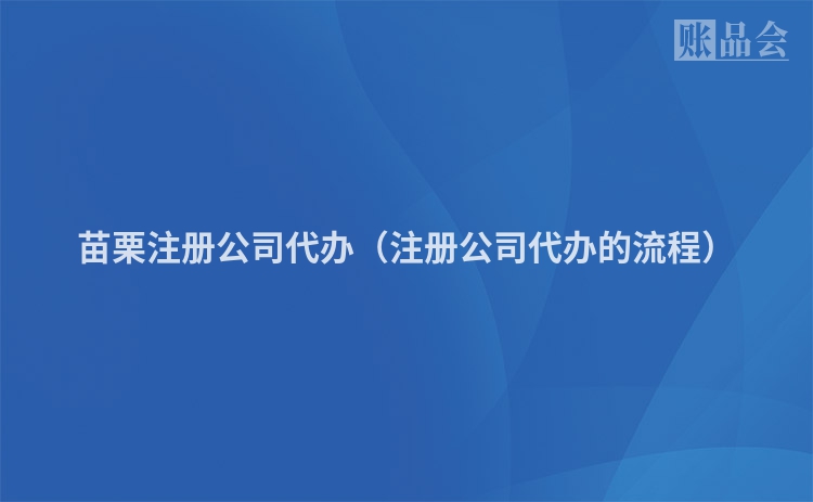 苗栗注册公司代办（注册公司代办的流程）