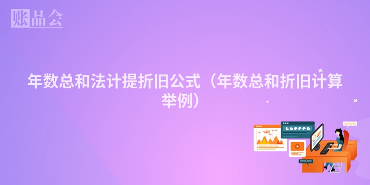 年数总和法计提折旧公式（年数总和折旧计算举例）