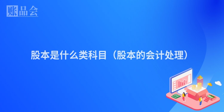 股本是什么类科目（股本的会计处理）