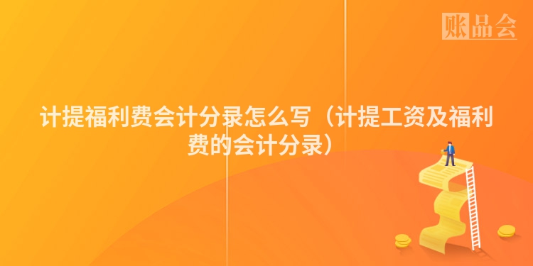 计提福利费会计分录怎么写（计提工资及福利费的会计分录）