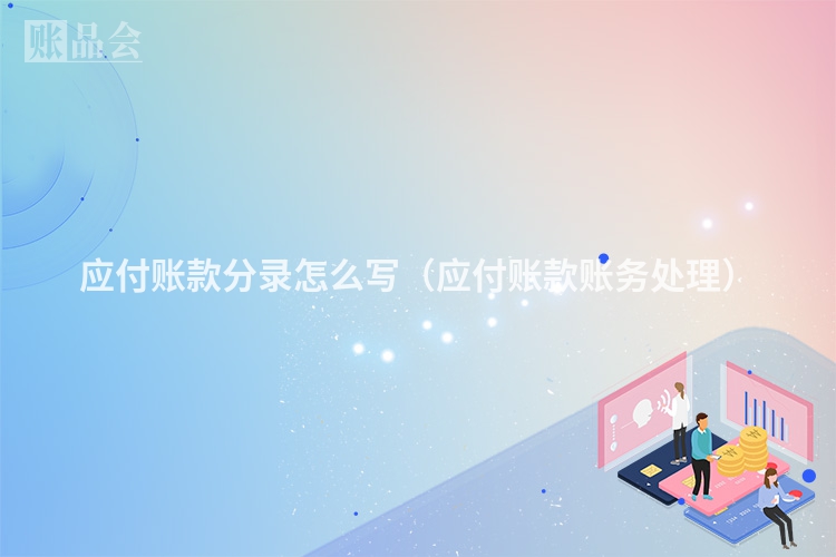 应付账款分录怎么写（应付账款账务处理）
