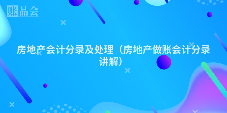房地产会计分录及处理（房地产做账会计分录讲解）