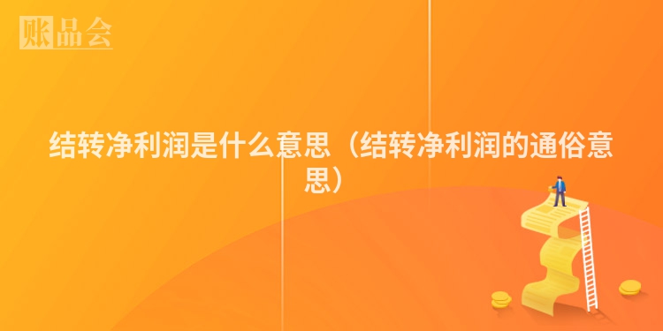 结转净利润是什么意思（结转净利润的通俗意思）