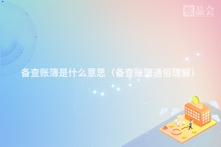 备查账簿是什么意思（备查账簿通俗理解）