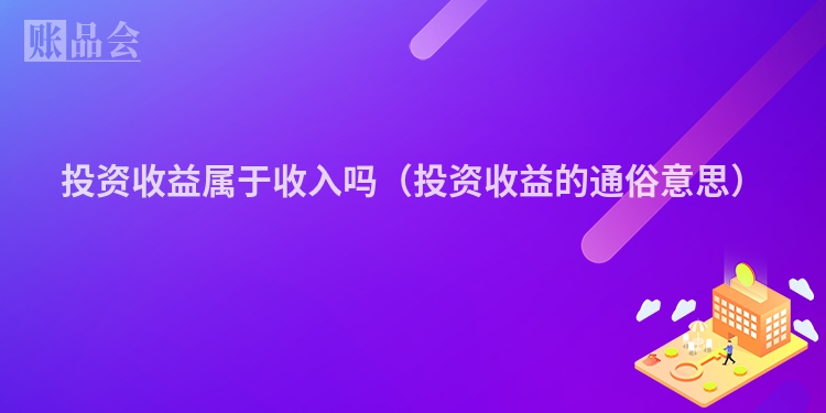 投资收益属于收入吗（投资收益的通俗意思）