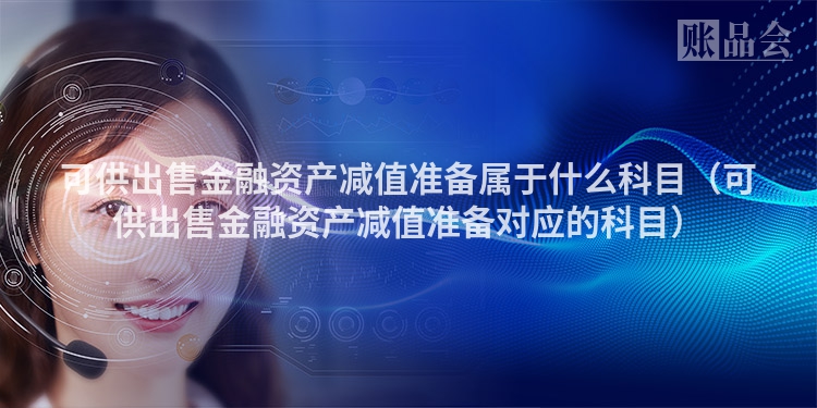 可供出售金融资产减值准备属于什么科目（可供出售金融资产减值准备对应的科目）
