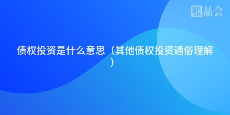 债权投资是什么意思（其他债权投资通俗理解）